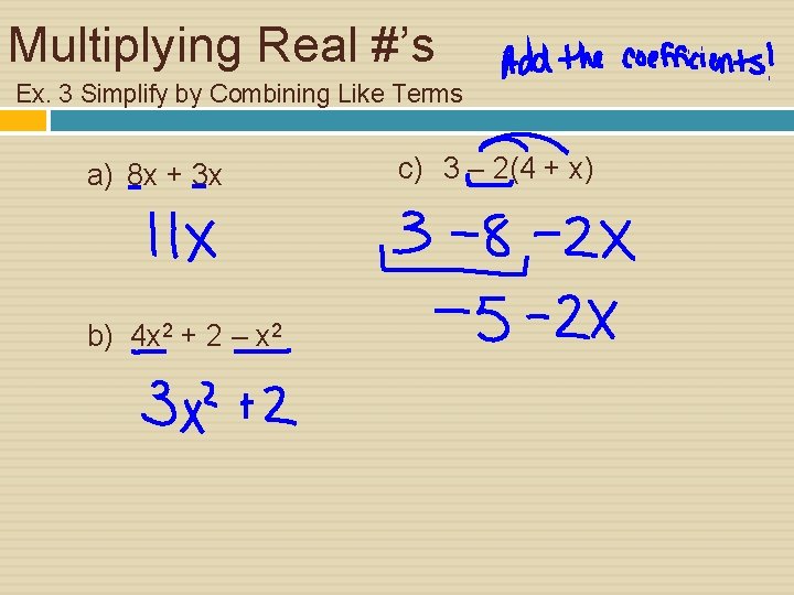 Multiplying Real #’s Ex. 3 Simplify by Combining Like Terms a) 8 x +
