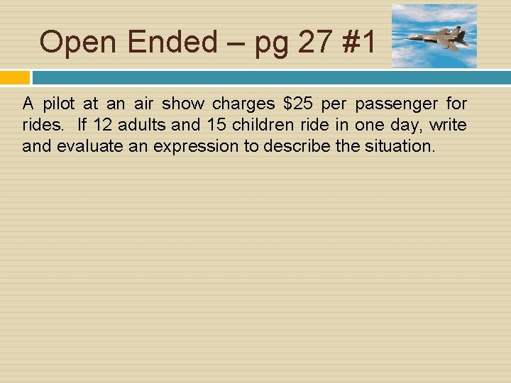 Open Ended – pg 27 #1 A pilot at an air show charges $25