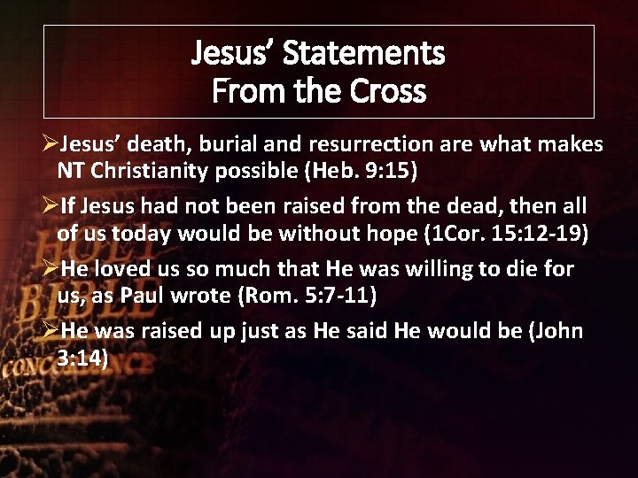 Jesus’ Statements From the Cross ØJesus’ death, burial and resurrection are what makes NT