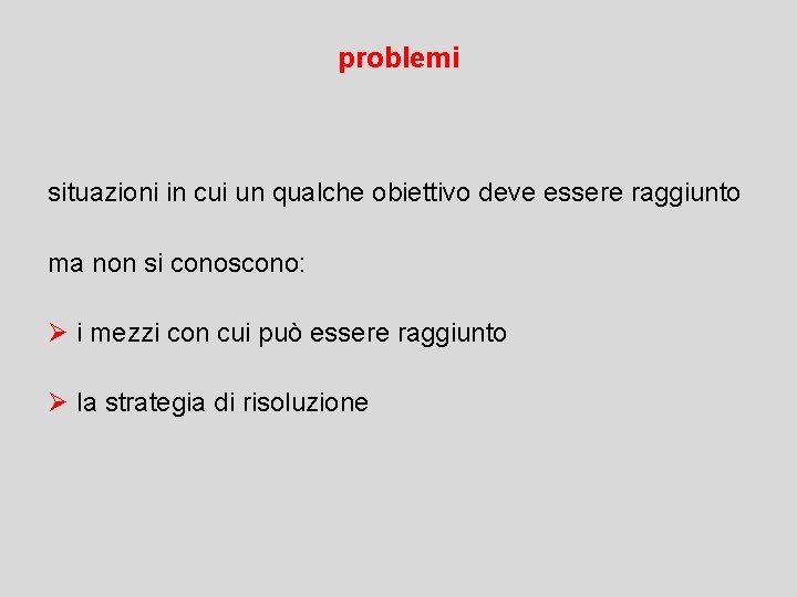 problemi situazioni in cui un qualche obiettivo deve essere raggiunto ma non si conoscono: