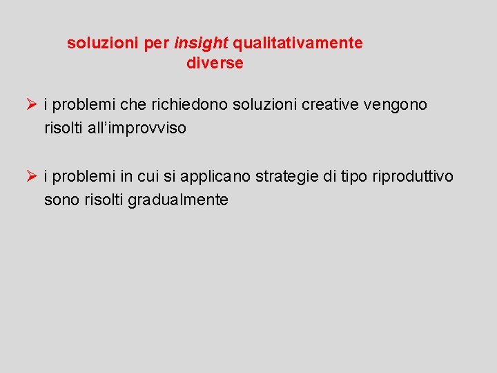 soluzioni per insight qualitativamente diverse Ø i problemi che richiedono soluzioni creative vengono risolti