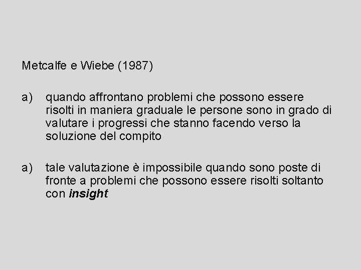 Metcalfe e Wiebe (1987) a) quando affrontano problemi che possono essere risolti in maniera