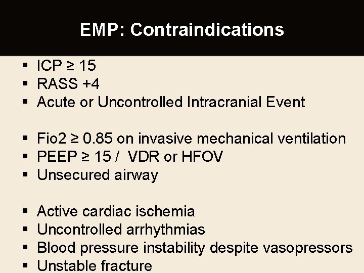 EMP: Contraindications § ICP ≥ 15 § RASS +4 § Acute or Uncontrolled Intracranial