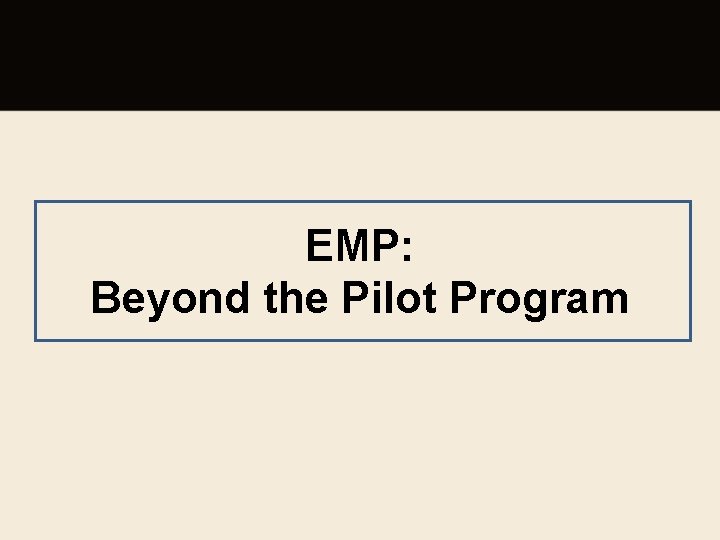 EMP: Beyond the Pilot Program 