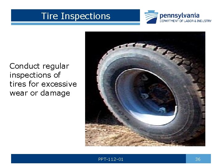 Tire Inspections Conduct regular inspections of tires for excessive wear or damage PPT-112 -01