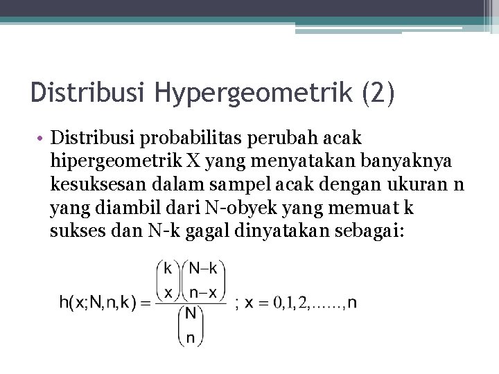 Distribusi Hypergeometrik (2) • Distribusi probabilitas perubah acak hipergeometrik X yang menyatakan banyaknya kesuksesan