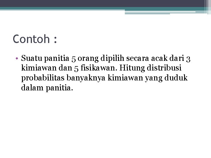 Contoh : • Suatu panitia 5 orang dipilih secara acak dari 3 kimiawan dan