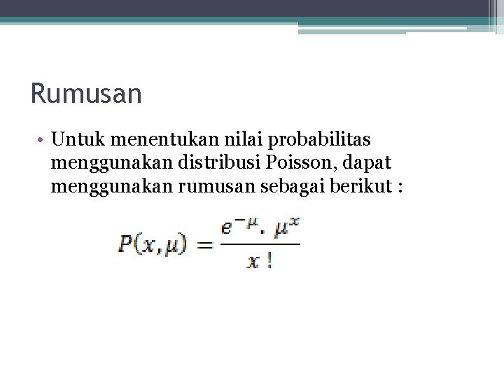 Rumusan • Untuk menentukan nilai probabilitas menggunakan distribusi Poisson, dapat menggunakan rumusan sebagai berikut