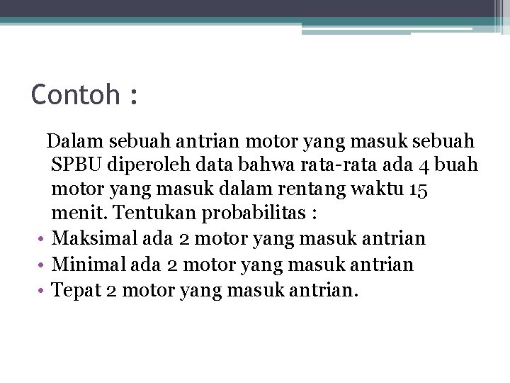 Contoh : Dalam sebuah antrian motor yang masuk sebuah SPBU diperoleh data bahwa rata-rata