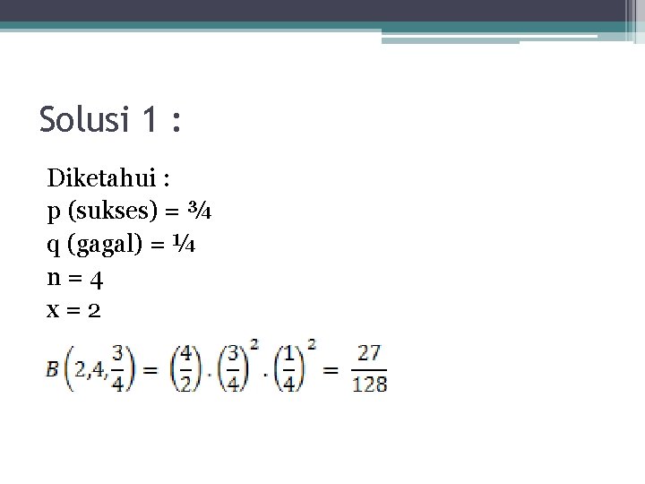 Solusi 1 : Diketahui : p (sukses) = ¾ q (gagal) = ¼ n