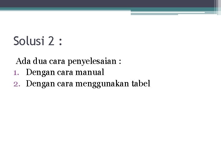 Solusi 2 : Ada dua cara penyelesaian : 1. Dengan cara manual 2. Dengan