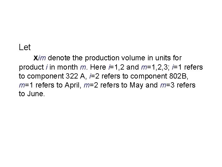Let xim denote the production volume in units for product i in month m.