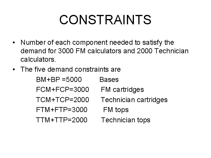 CONSTRAINTS • Number of each component needed to satisfy the demand for 3000 FM