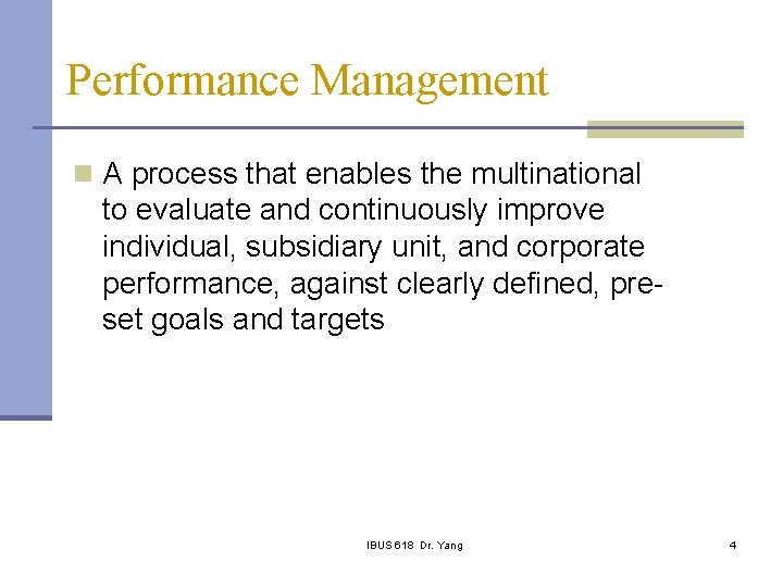 Performance Management n A process that enables the multinational to evaluate and continuously improve