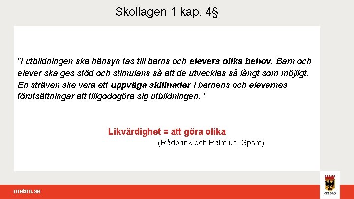 Skollagen 1 kap. 4§ ”I utbildningen ska hänsyn tas till barns och elevers olika