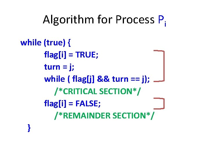 Algorithm for Process Pi while (true) { flag[i] = TRUE; turn = j; while