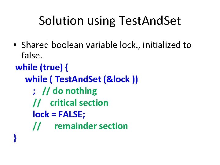 Solution using Test. And. Set • Shared boolean variable lock. , initialized to false. Solution using Test. And. Set • Shared boolean variable lock. , initialized to false.