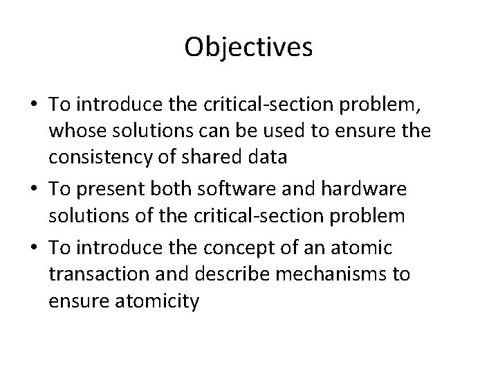 Objectives • To introduce the critical-section problem, whose solutions can be used to ensure Objectives • To introduce the critical-section problem, whose solutions can be used to ensure