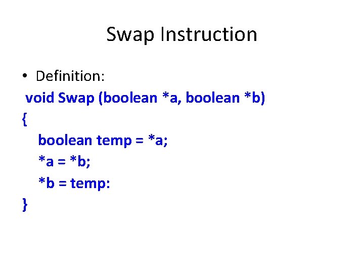 Swap Instruction • Definition: void Swap (boolean *a, boolean *b) { boolean temp = Swap Instruction • Definition: void Swap (boolean *a, boolean *b) { boolean temp =