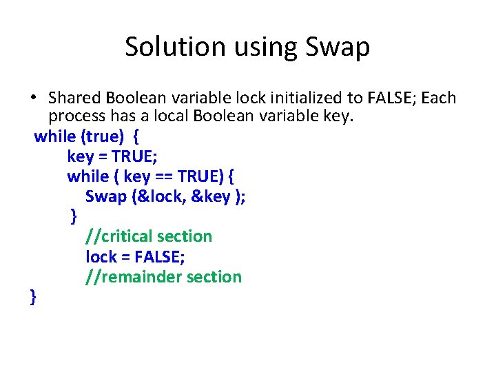 Solution using Swap • Shared Boolean variable lock initialized to FALSE; Each process has Solution using Swap • Shared Boolean variable lock initialized to FALSE; Each process has