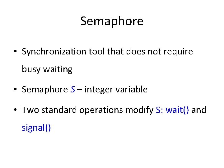 Semaphore • Synchronization tool that does not require busy waiting • Semaphore S – Semaphore • Synchronization tool that does not require busy waiting • Semaphore S –