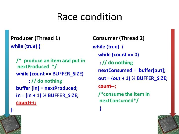 Race condition Producer (Thread 1) Consumer (Thread 2) while (true) { while (count == Race condition Producer (Thread 1) Consumer (Thread 2) while (true) { while (count ==