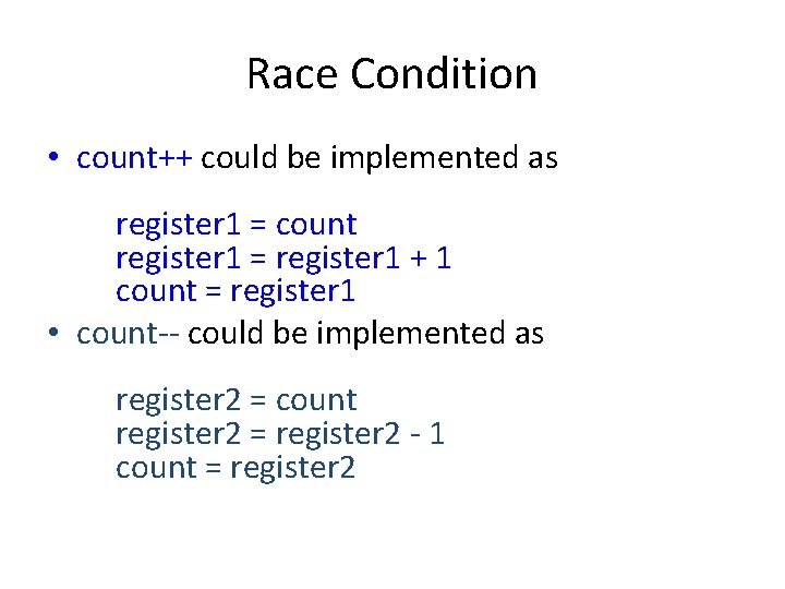 Race Condition • count++ could be implemented as register 1 = count register 1 Race Condition • count++ could be implemented as register 1 = count register 1