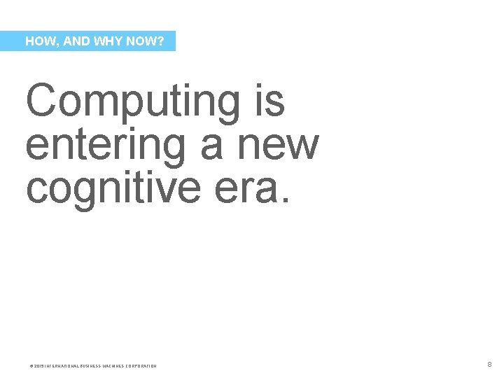 HOW, AND WHY NOW? Computing is entering a new cognitive era. © 2015 INTERNATIONAL