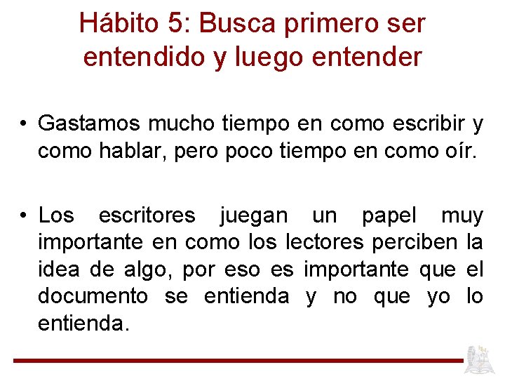 Hábito 5: Busca primero ser entendido y luego entender • Gastamos mucho tiempo en