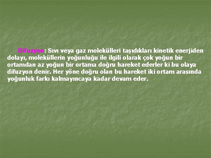 Difuzyon: Sıvı veya gaz molekülleri taşıdıkları kinetik enerjiden dolayı, moleküllerin yoğunluğu ile ilgili olarak