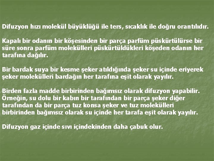 Difuzyon hızı molekül büyüklüğü ile ters, sıcaklık ile doğru orantılıdır. Kapalı bir odanın bir