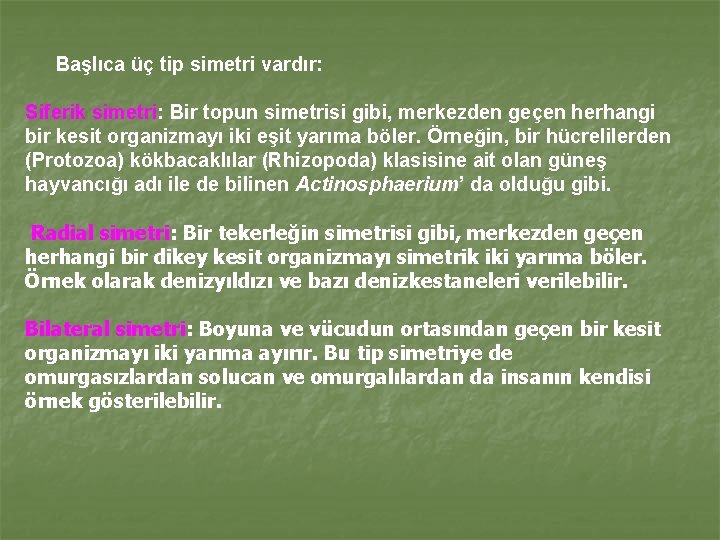 Başlıca üç tip simetri vardır: Siferik simetri: Bir topun simetrisi gibi, merkezden geçen herhangi