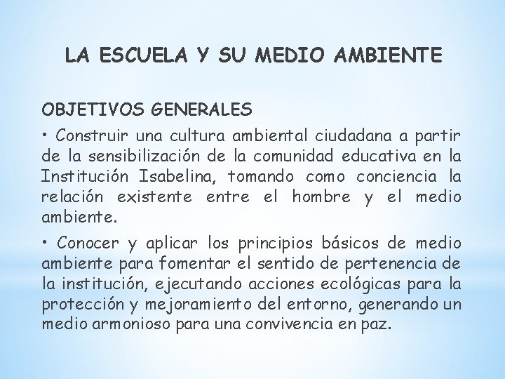 LA ESCUELA Y SU MEDIO AMBIENTE OBJETIVOS GENERALES • Construir una cultura ambiental ciudadana