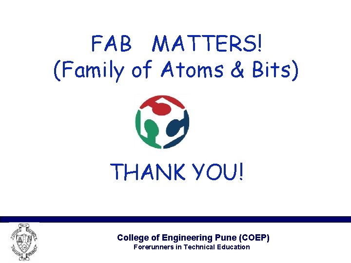 FAB MATTERS! (Family of Atoms & Bits) THANK YOU! College of Engineering Pune (COEP)