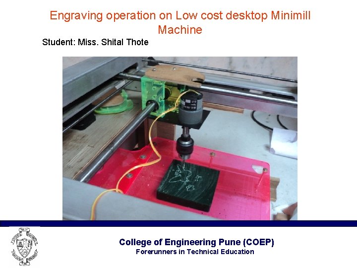Engraving operation on Low cost desktop Minimill Machine Student: Miss. Shital Thote College of