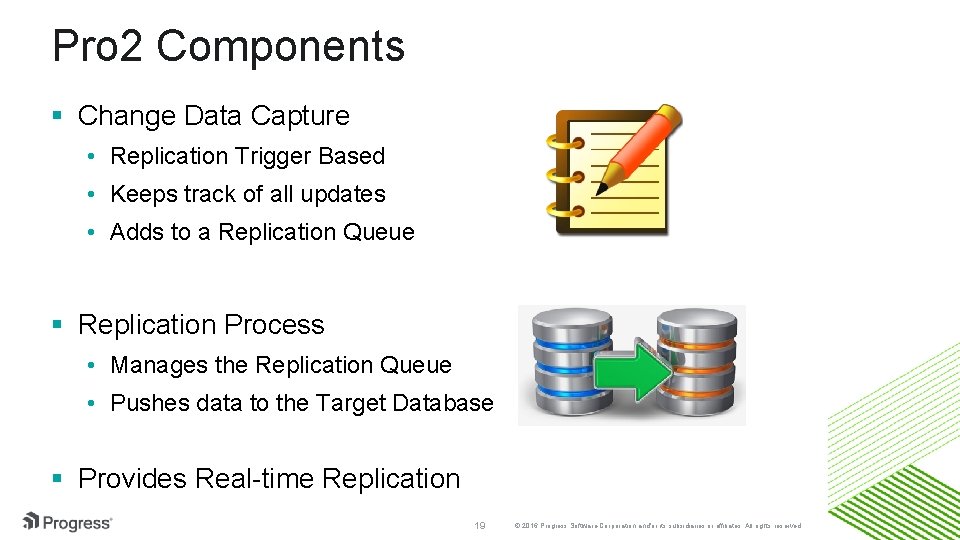 Pro 2 Components § Change Data Capture • Replication Trigger Based • Keeps track