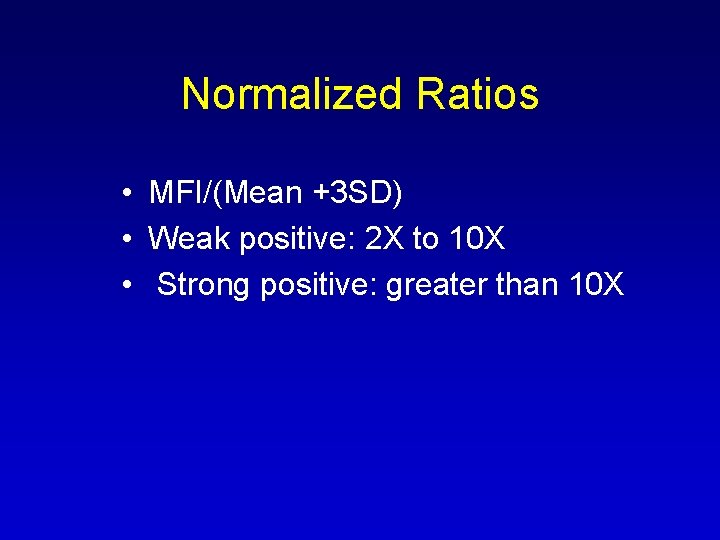 Normalized Ratios • MFI/(Mean +3 SD) • Weak positive: 2 X to 10 X