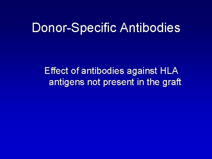Donor-Specific Antibodies Effect of antibodies against HLA antigens not present in the graft 