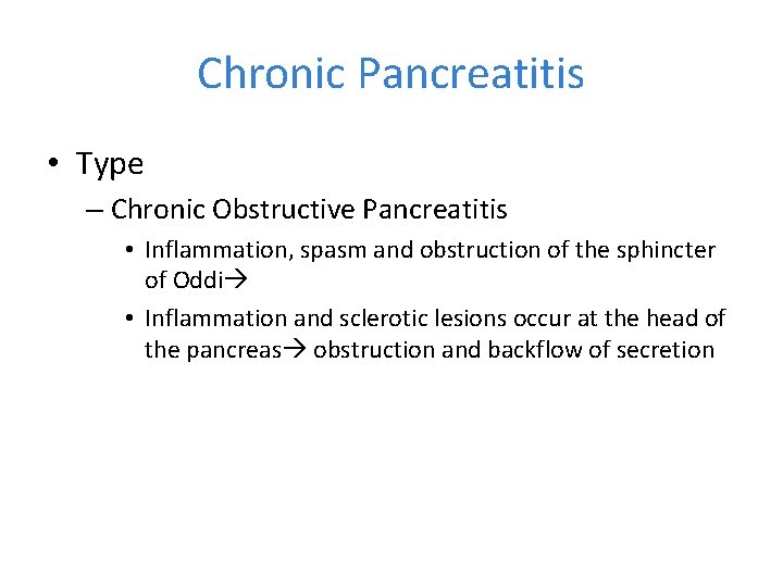 Chronic Pancreatitis • Type – Chronic Obstructive Pancreatitis • Inflammation, spasm and obstruction of