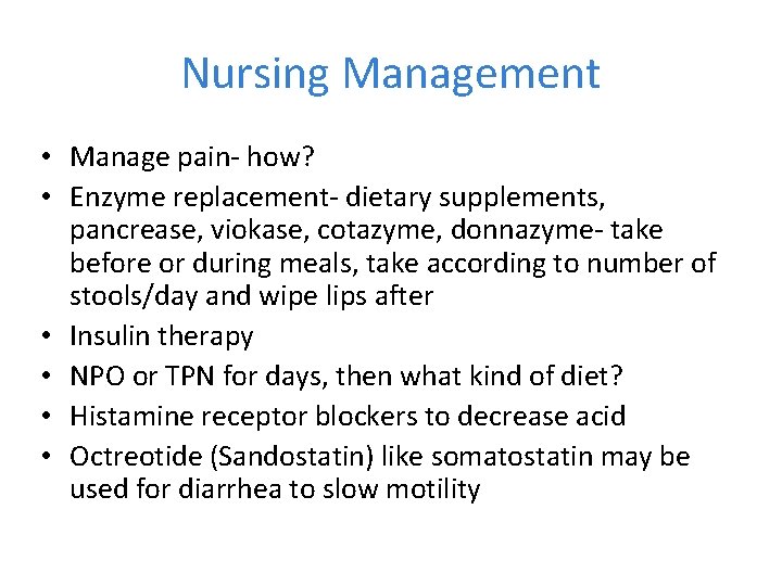 Nursing Management • Manage pain- how? • Enzyme replacement- dietary supplements, pancrease, viokase, cotazyme,
