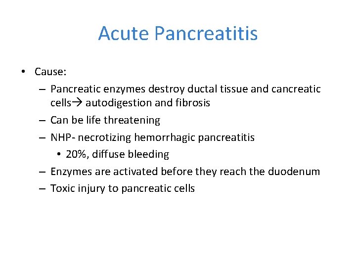 Acute Pancreatitis • Cause: – Pancreatic enzymes destroy ductal tissue and cancreatic cells autodigestion