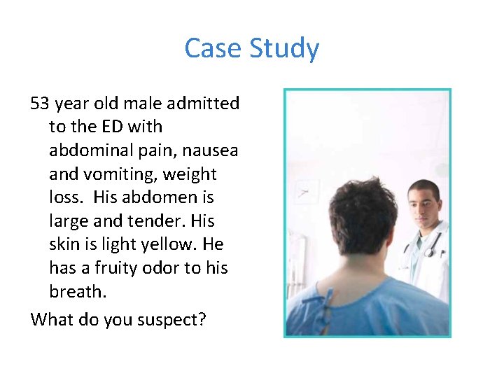 Case Study 53 year old male admitted to the ED with abdominal pain, nausea