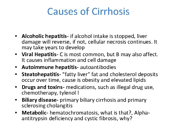 Causes of Cirrhosis • Alcoholic hepatitis- if alcohol intake is stopped, liver damage will