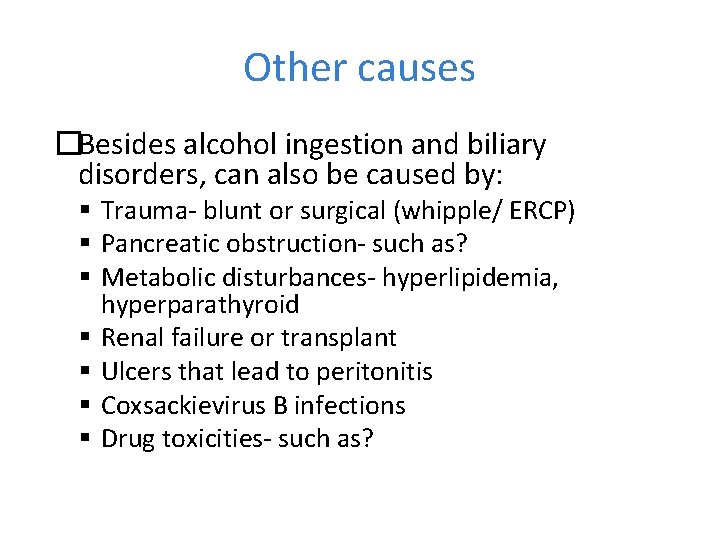 Other causes �Besides alcohol ingestion and biliary disorders, can also be caused by: Trauma-