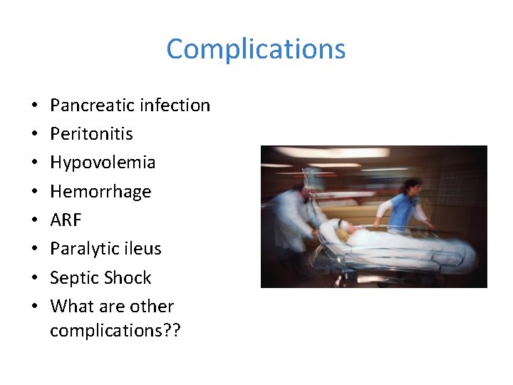 Complications • • Pancreatic infection Peritonitis Hypovolemia Hemorrhage ARF Paralytic ileus Septic Shock What