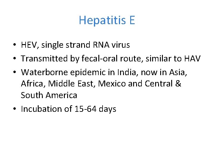 Hepatitis E • HEV, single strand RNA virus • Transmitted by fecal-oral route, similar