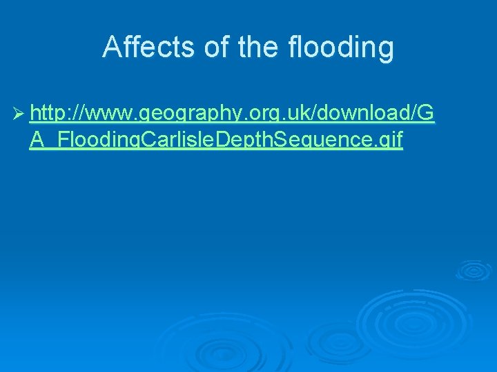 Affects of the flooding Ø http: //www. geography. org. uk/download/G A_Flooding. Carlisle. Depth. Sequence.