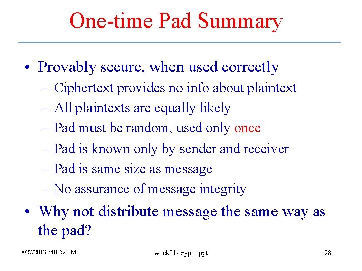 One-time Pad Summary • Provably secure, when used correctly – Ciphertext provides no info One-time Pad Summary • Provably secure, when used correctly – Ciphertext provides no info