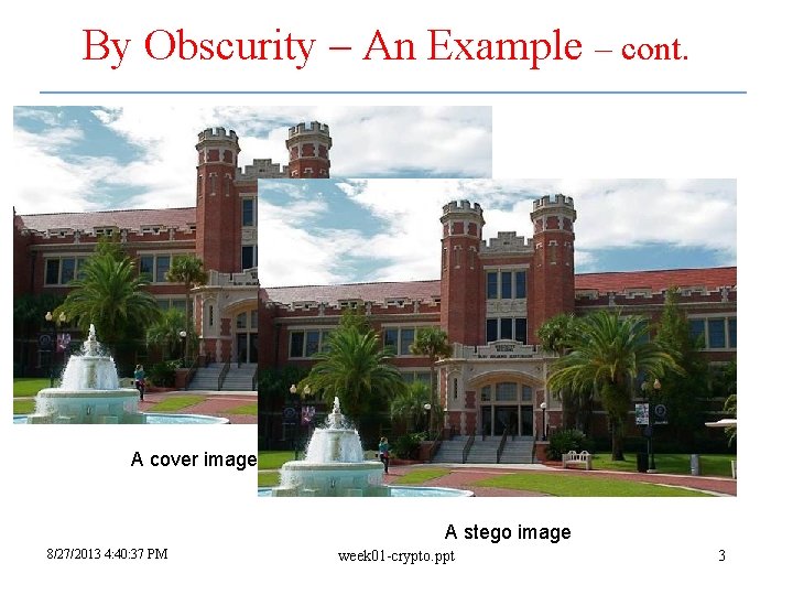 By Obscurity – An Example – cont. A cover image (no message) A stego By Obscurity – An Example – cont. A cover image (no message) A stego
