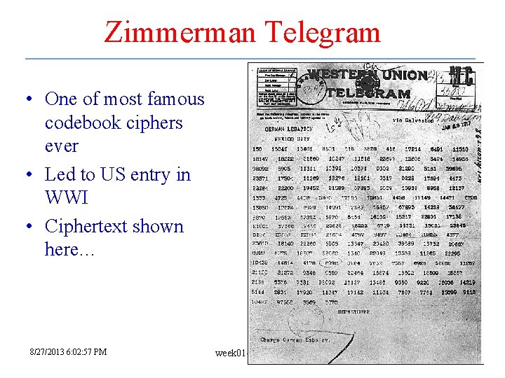 Zimmerman Telegram • One of most famous codebook ciphers ever • Led to US Zimmerman Telegram • One of most famous codebook ciphers ever • Led to US